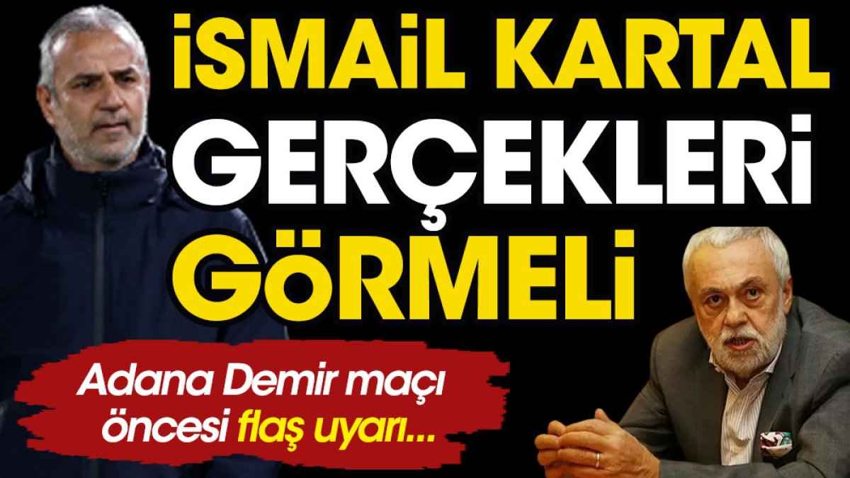Adana Demirspor maçı öncesi İsmail Kartal'a net uyarı! Gerçekleri görmeli!