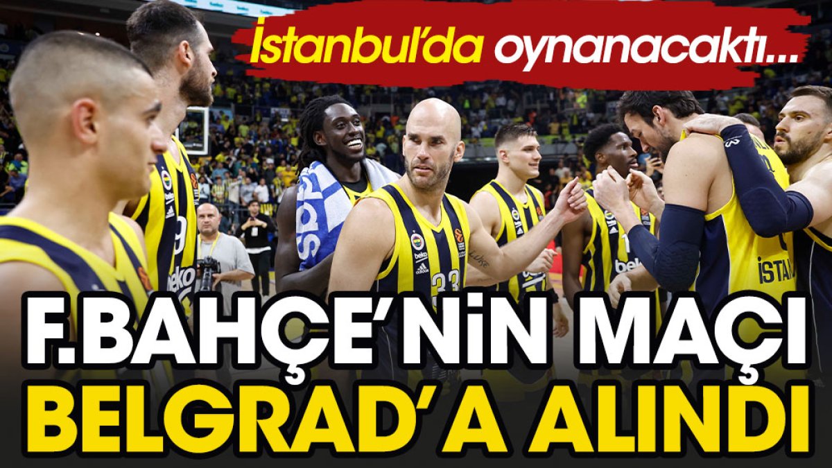 Fenerbahçe-Maccabi maçı şehir değiştirdi: Belgrad'a taşındı!