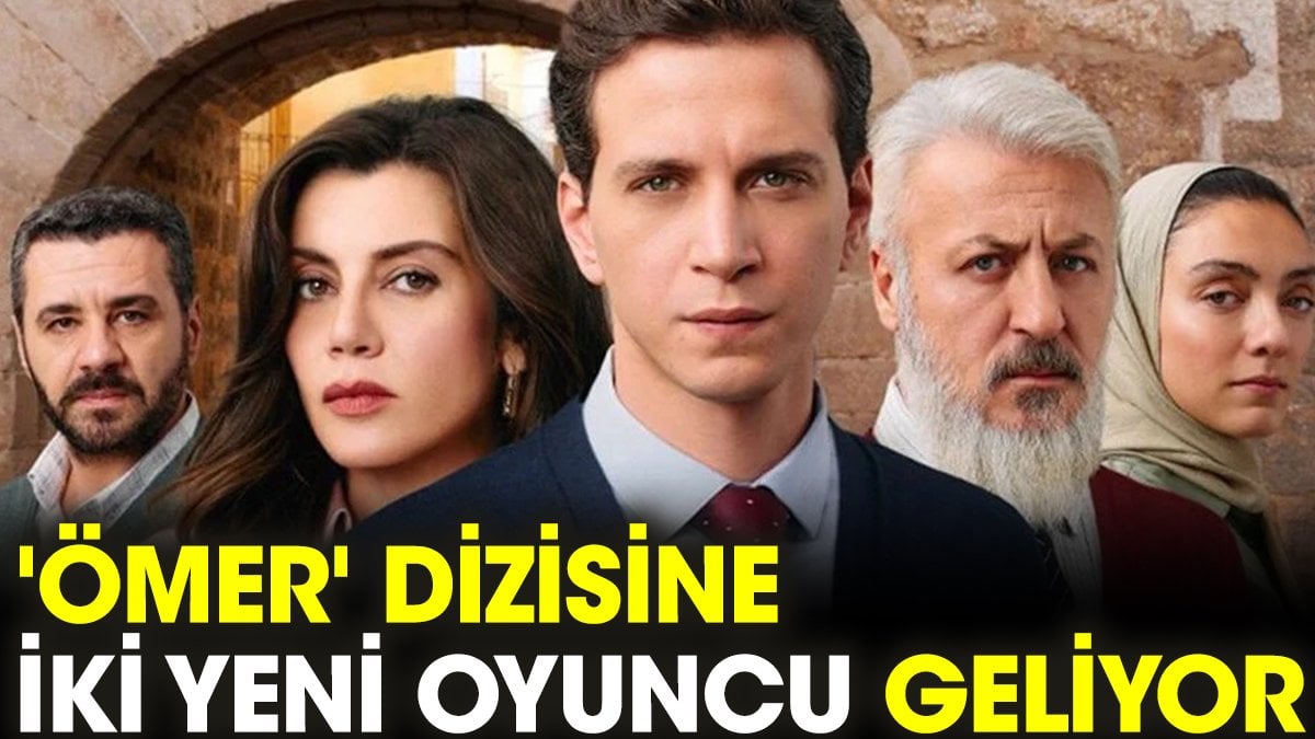 'Ömer' dizisine iki yeni oyuncu geliyor