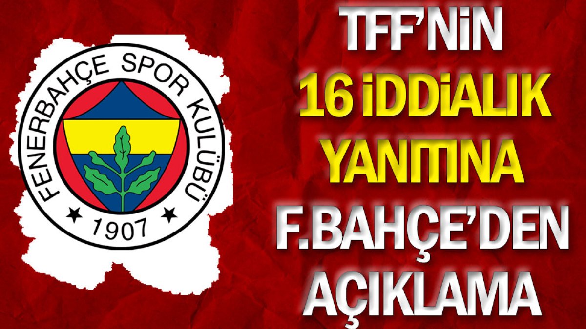 TFF'nin 16 iddialık yanıtına Fenerbahçe'den açıklama geldi: Biz bu filmi daha önce de gördük