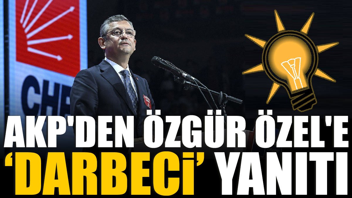 AKP'den Özgür Özel'e darbeci yanıtı