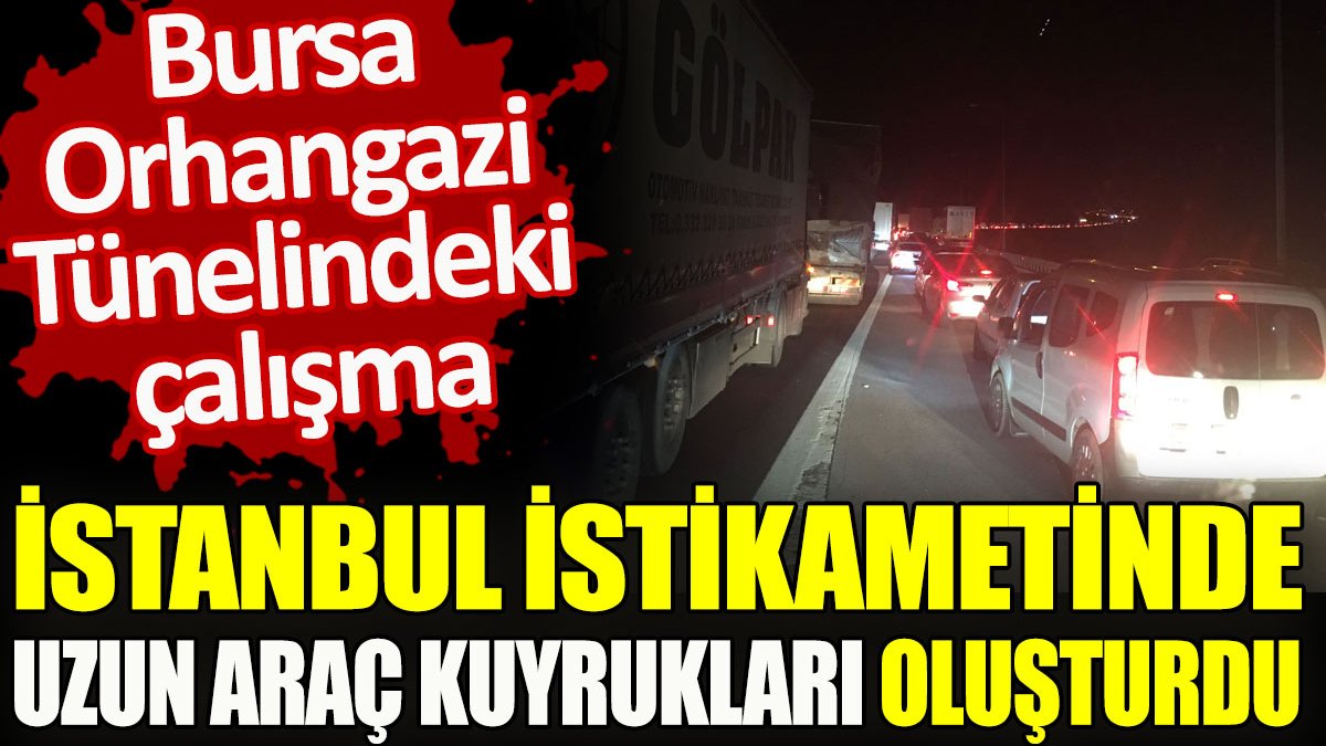 Bursa Orhangazi Tünelindeki çalışma, İstanbul istikametinde uzun araç kuyruğu oluşturdu