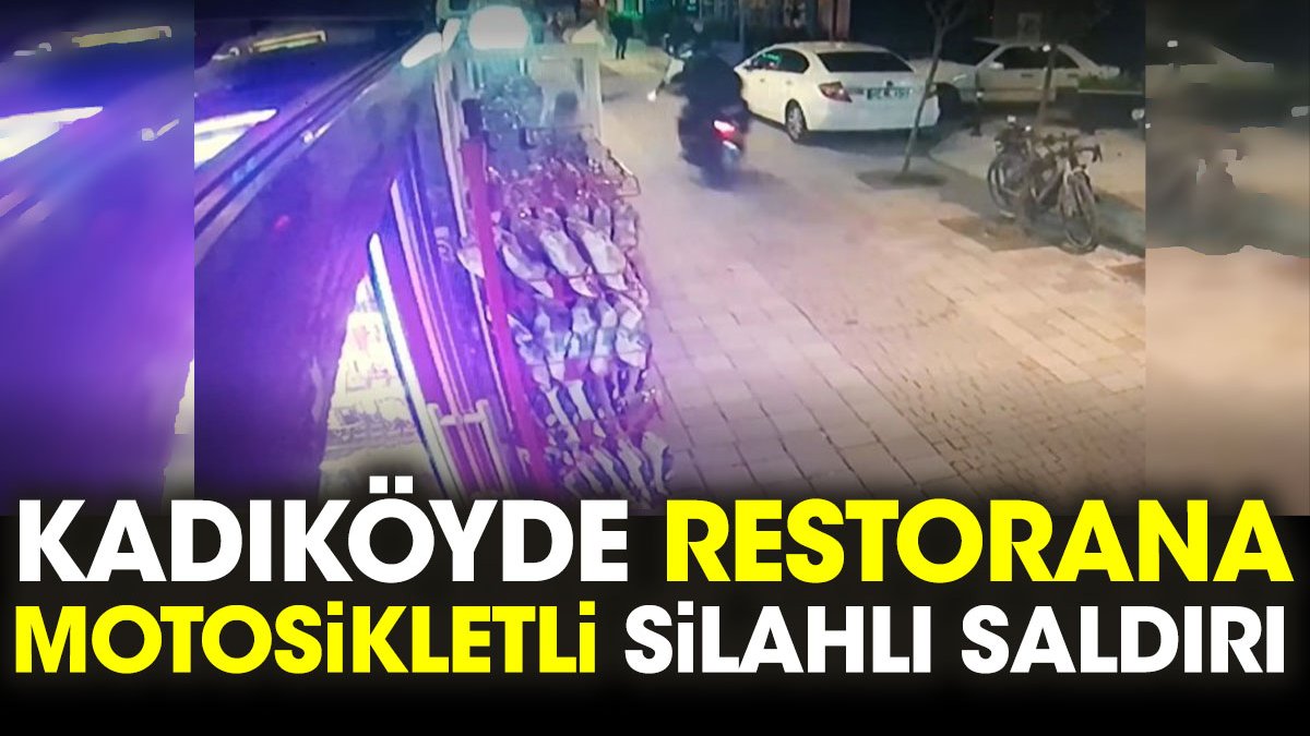 Kadıköy'de restorana motosikletli silahlı saldırı