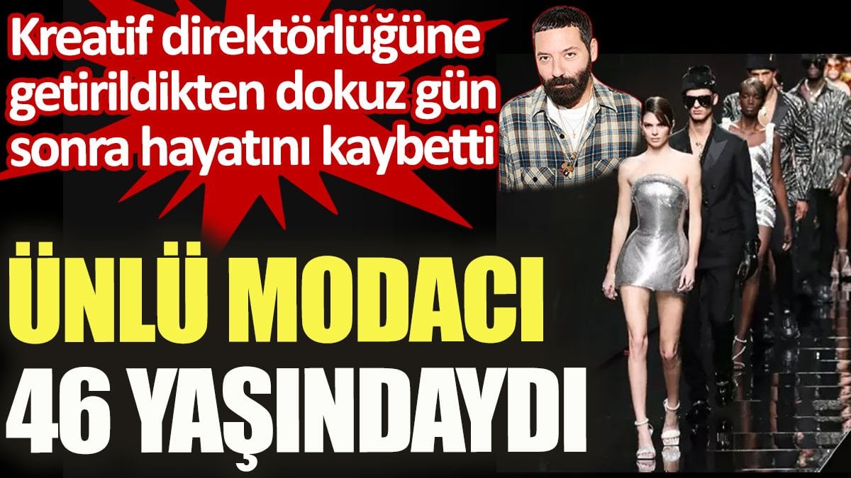 Ünlü modacı kreatif direktörlüğüne getirildikten dokuz gün sonra hayatını kaybetti