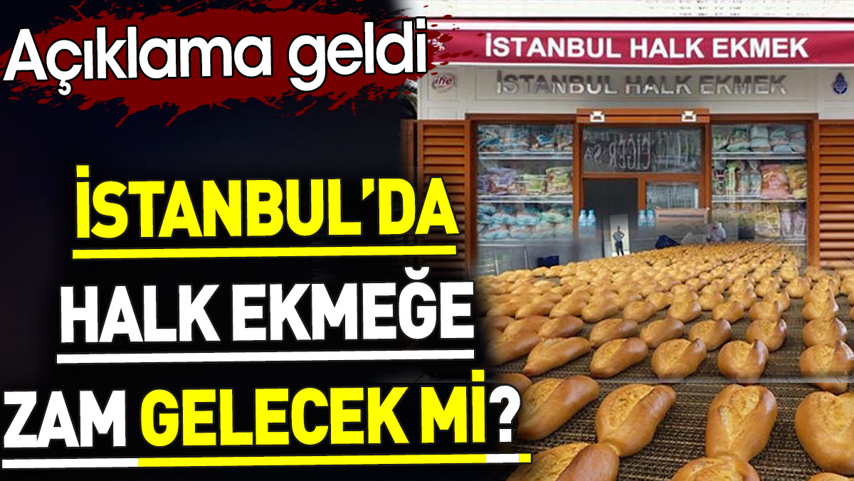 İstanbul’da halk ekmeğe zam gelecek mi? Açıklama geldi
