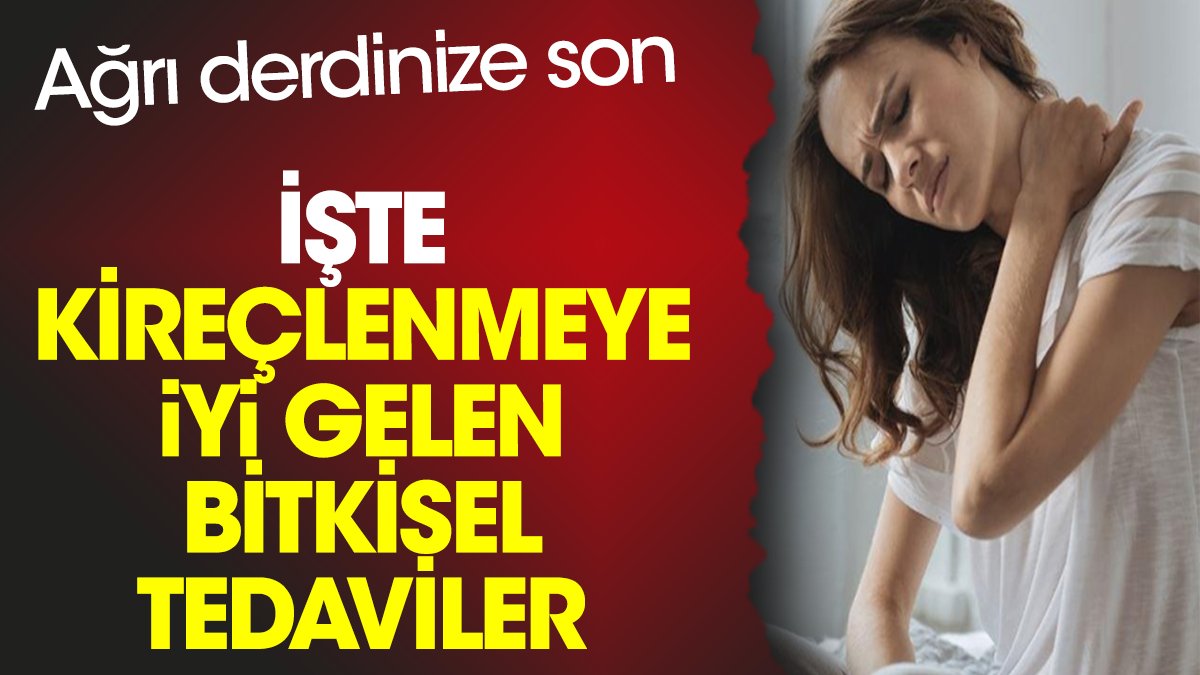 İşte kireçlenmeye iyi gelen bitkisel tedaviler. Ağrı derdinize son