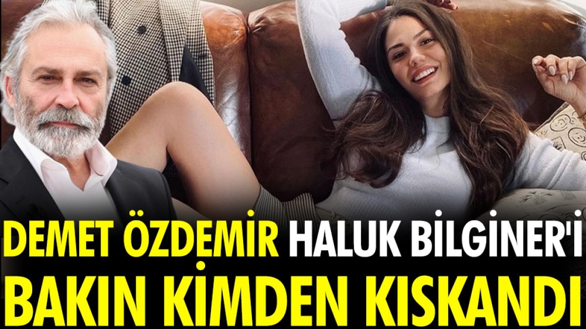 Demet Özdemir Haluk Bilginer'i bakın kimden kıskandı