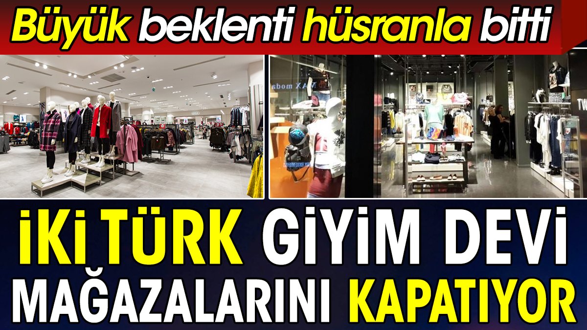İki Türk giyim devi mağazalarını kapatıyor. Büyük beklenti hüsranla bitti