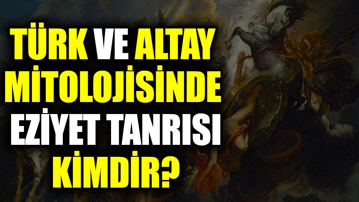 Türk ve Altay mitolojisinde Eziyet Tanrısı kimdir?