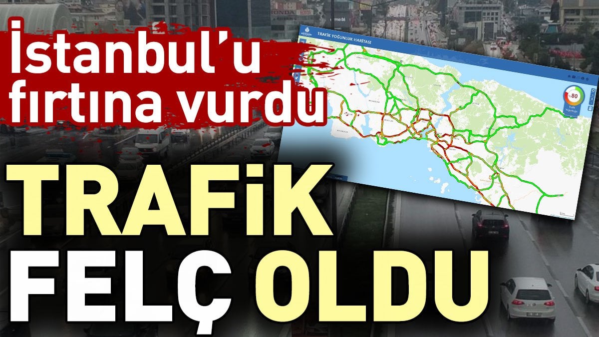 İstanbul'u fırtına vurdu trafik felç oldu