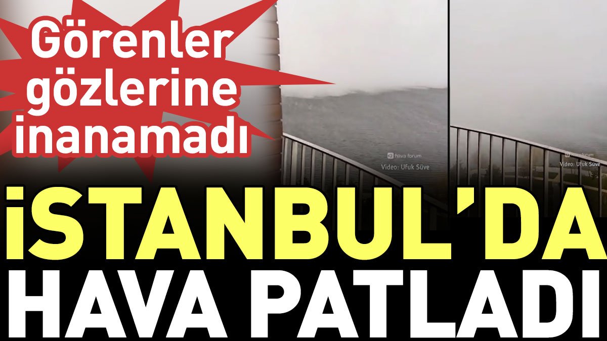 İstanbul'da hava patladı. Görenler gözlerine inanamadı
