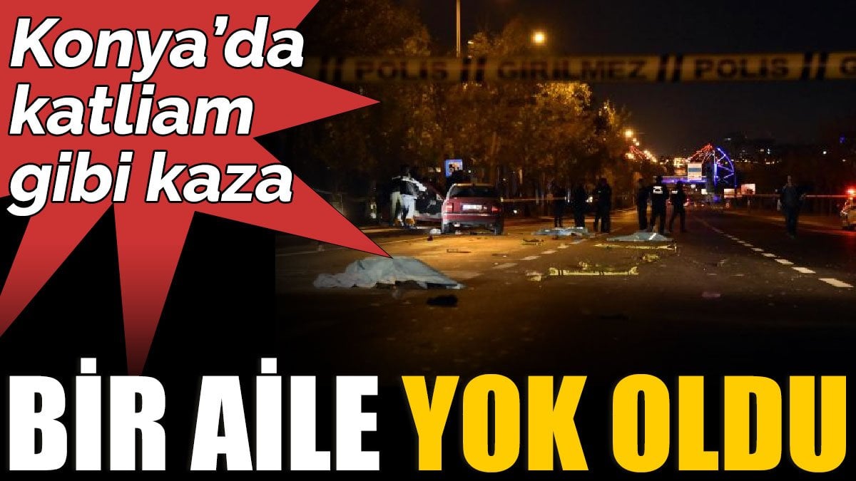 Konya’da katliam gibi kaza. Bir aile yok oldu