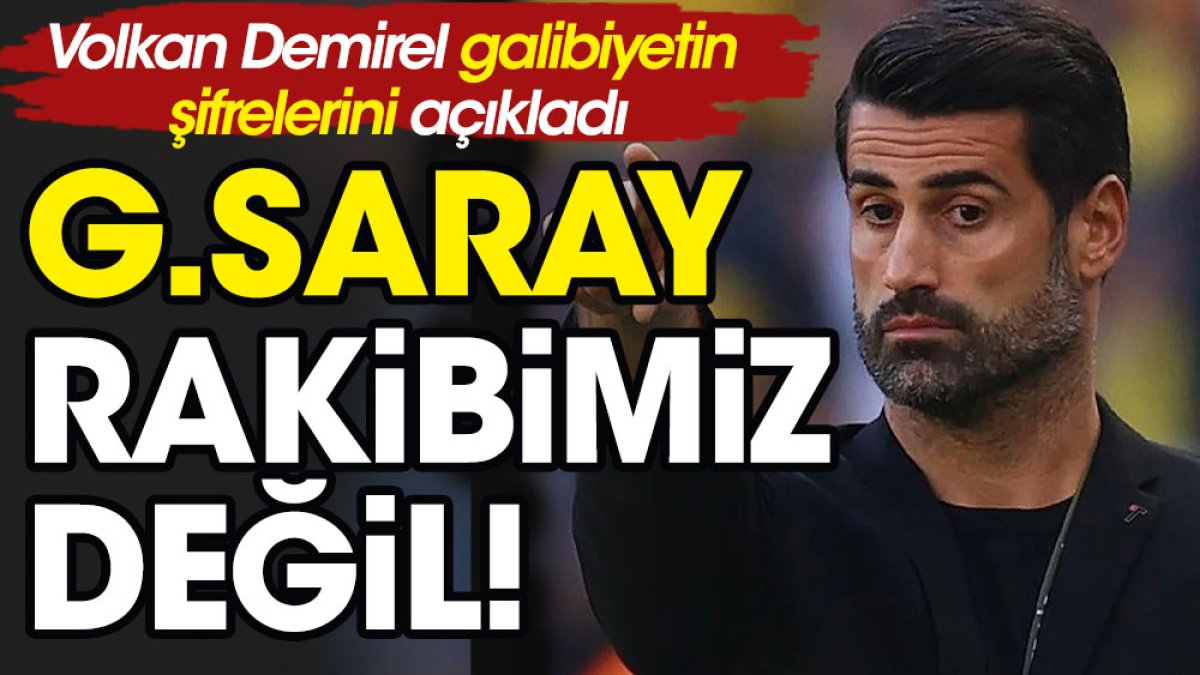 Volkan Demirel'den galibiyet yorumu: Galatasaray bizim rakibimiz değil!