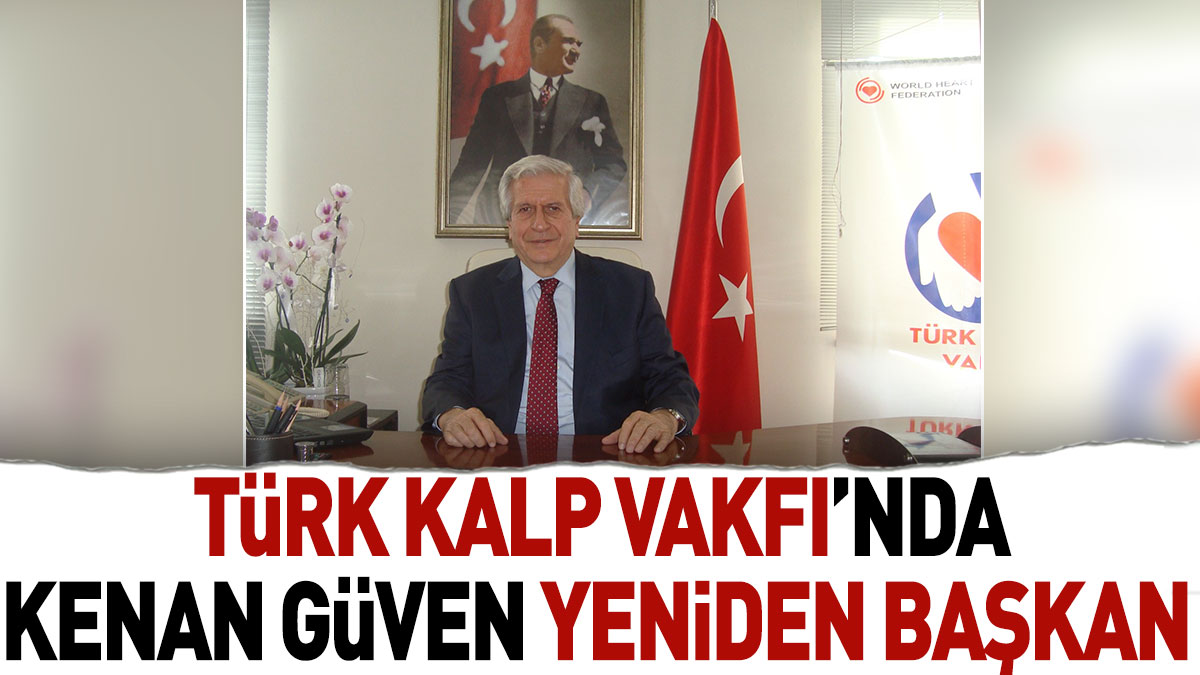 Türk Kalp Vakfı’nda Kenan Güven yeniden başkan