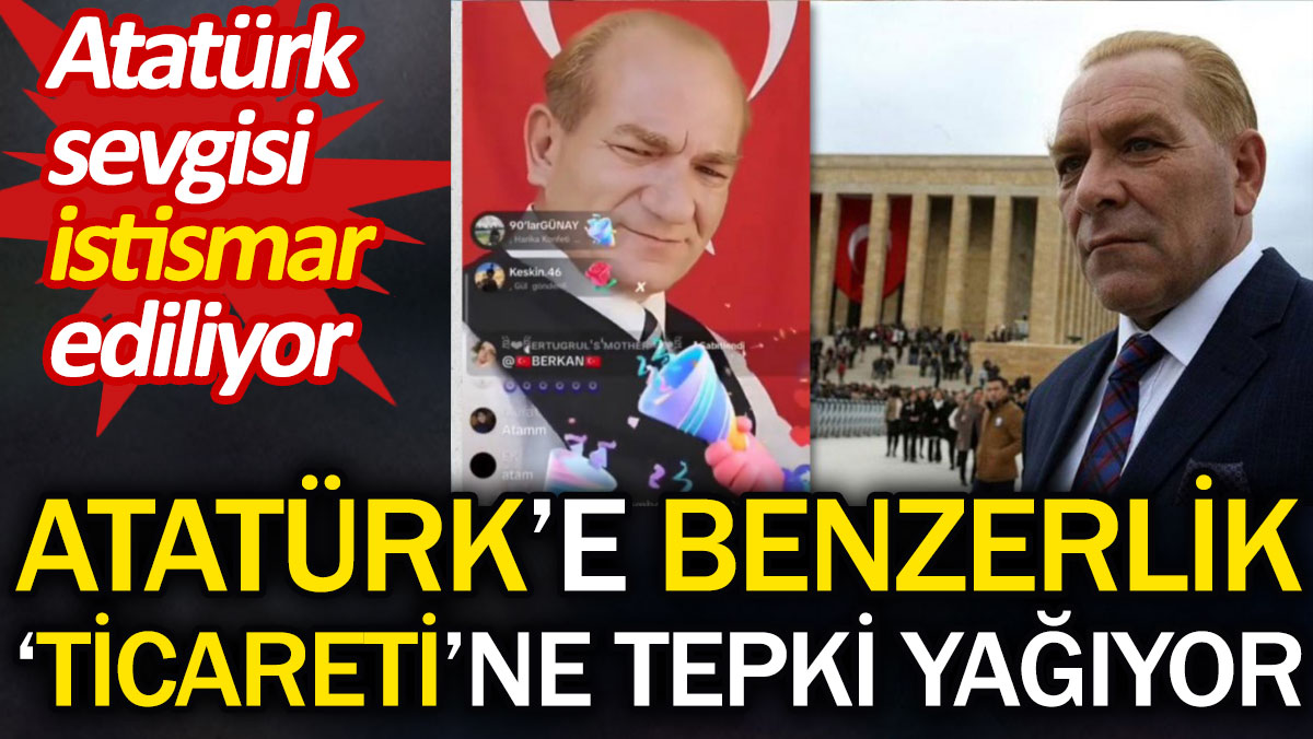 Atatürk'e benzerlik 'ticareti'ne tepki yağıyor. Atatürk sevgisi istismar ediliyor