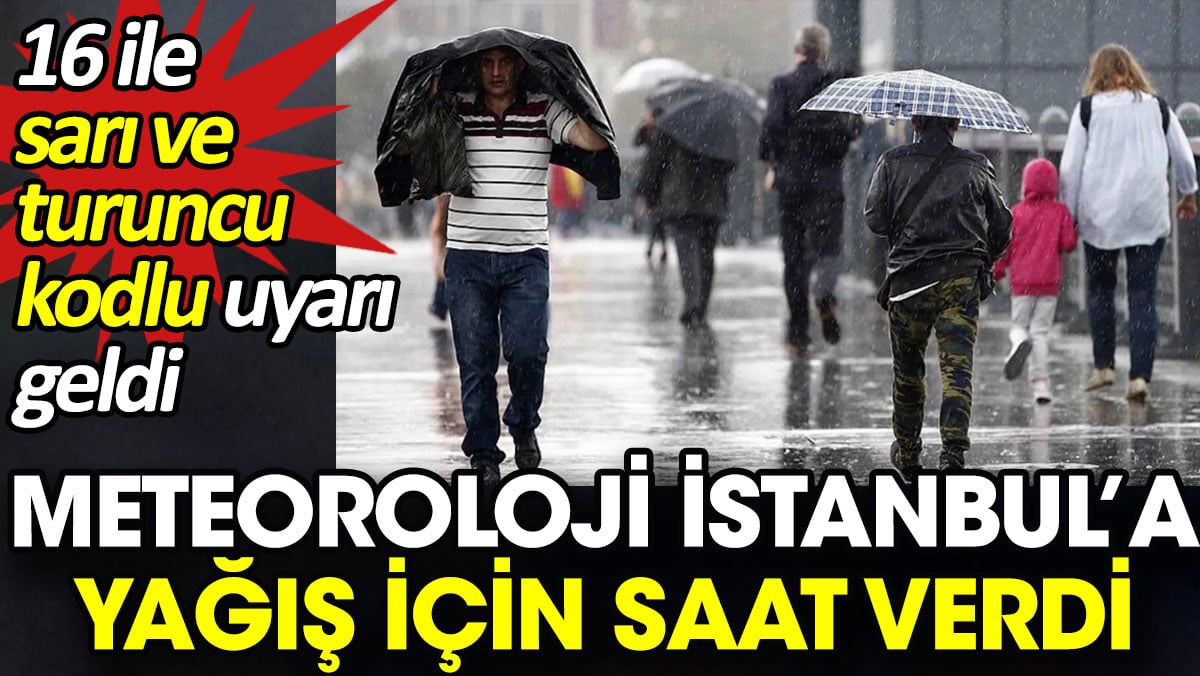 Meteoroloji İstanbul’a yağış için saat verdi. 16 ile sarı ve turuncu kodlu uyarı geldi