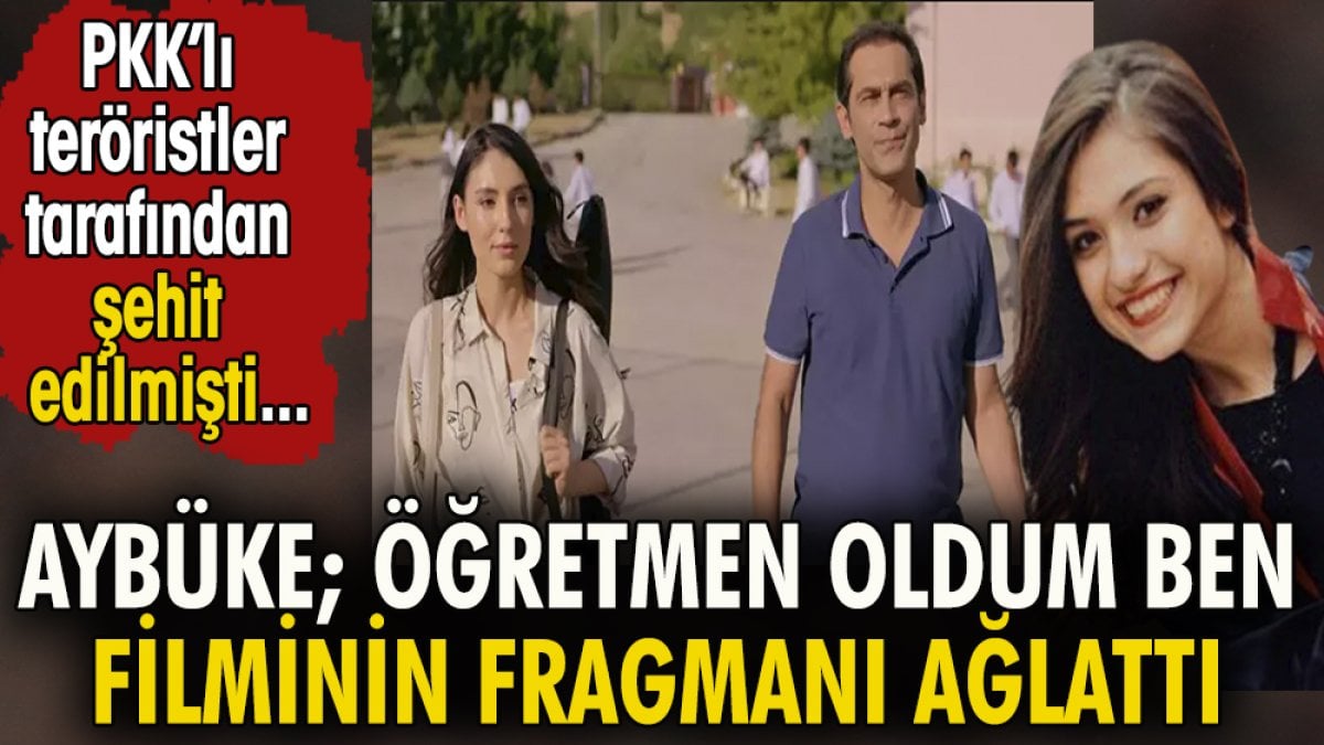 Aybüke;Öğretmen Oldum ben filminin fragmanı ağlattı. PKK'lı teröristlerce şehit edilmişti