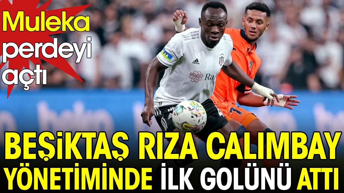Muleka perdeyi açtı. Beşiktaş Rıza Çalımbay yönetimindeki ilk golünü attı