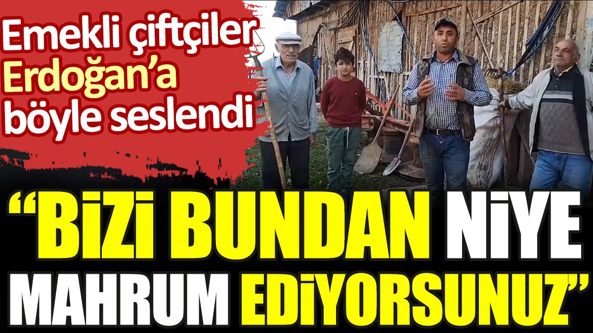Emekli çiftçiler Erdoğan'a böyle seslendi: Bizi bundan niye mahrum ediyorsunuz