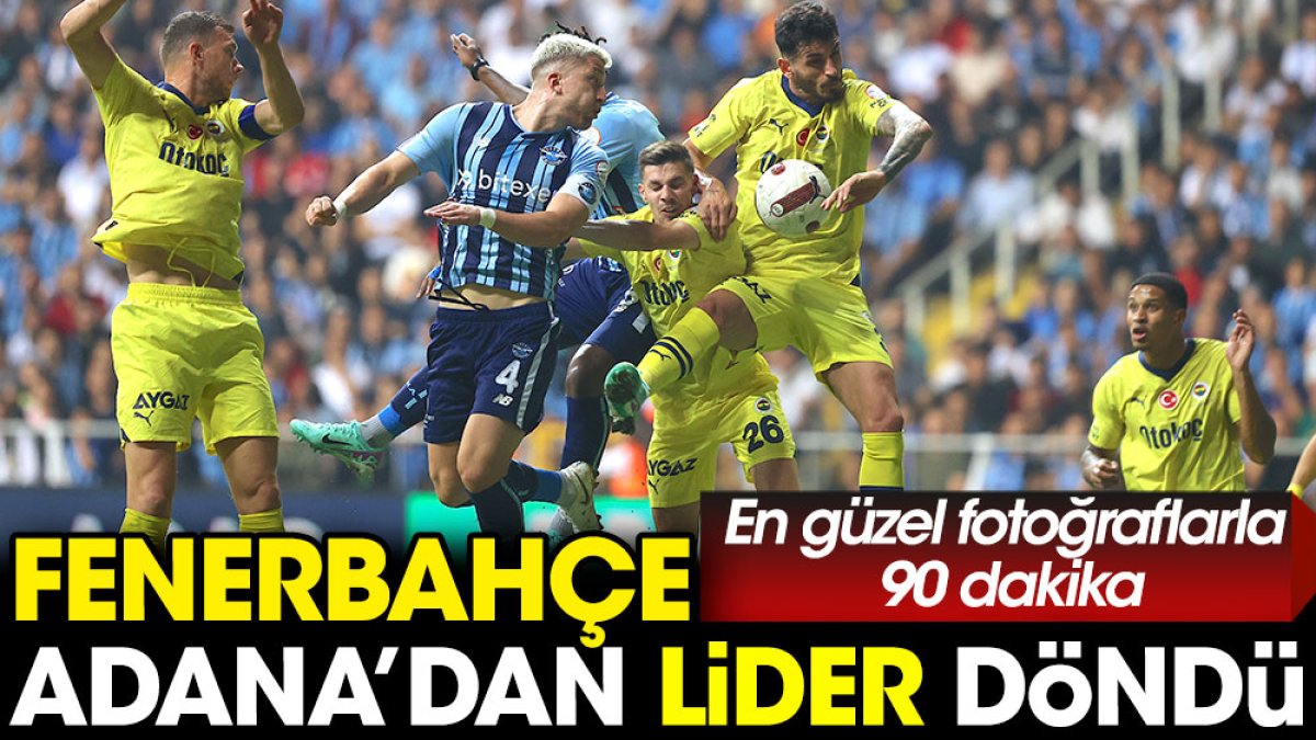 Fenerbahçe Adana'dan lider döndü. En güzel fotoğraflarla 90 dakika