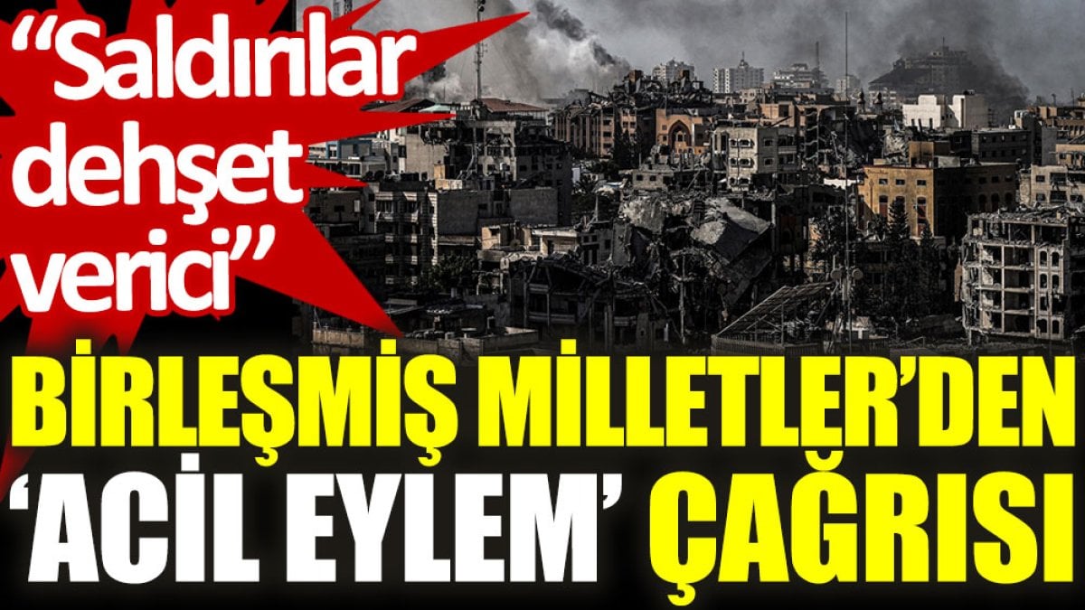 Birleşmiş Milletler’den ‘acil eylem’ çağrısı: Saldırılar dehşet verici