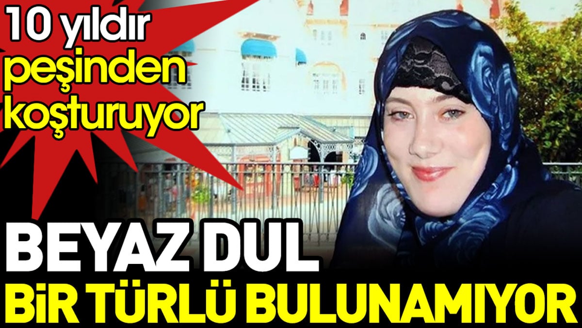 Beyaz dul bir türlü bulunamıyor. 10 yıldır peşinden koşturuyor