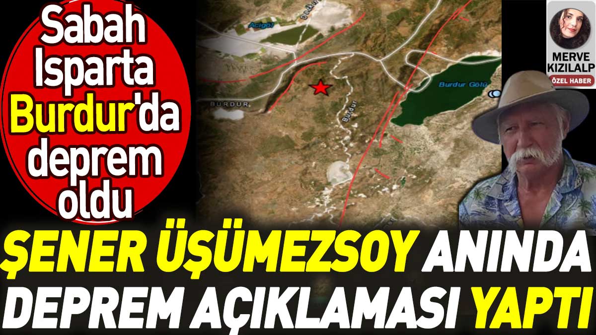 Şener Üşümezsoy anında deprem açıklaması yaptı. Sabah Isparta - Burdur'da deprem oldu