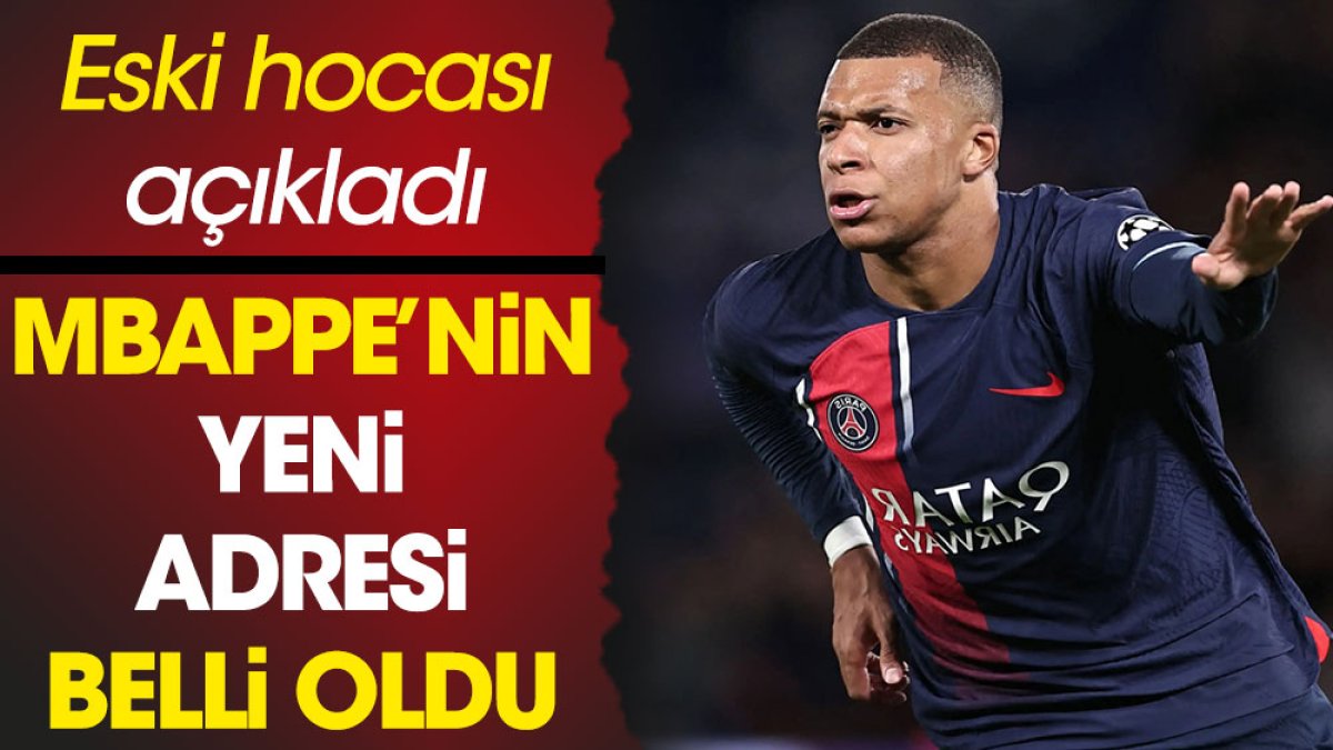 Mbappe'nin yeni adresini eski teknik direktörü açıkladı