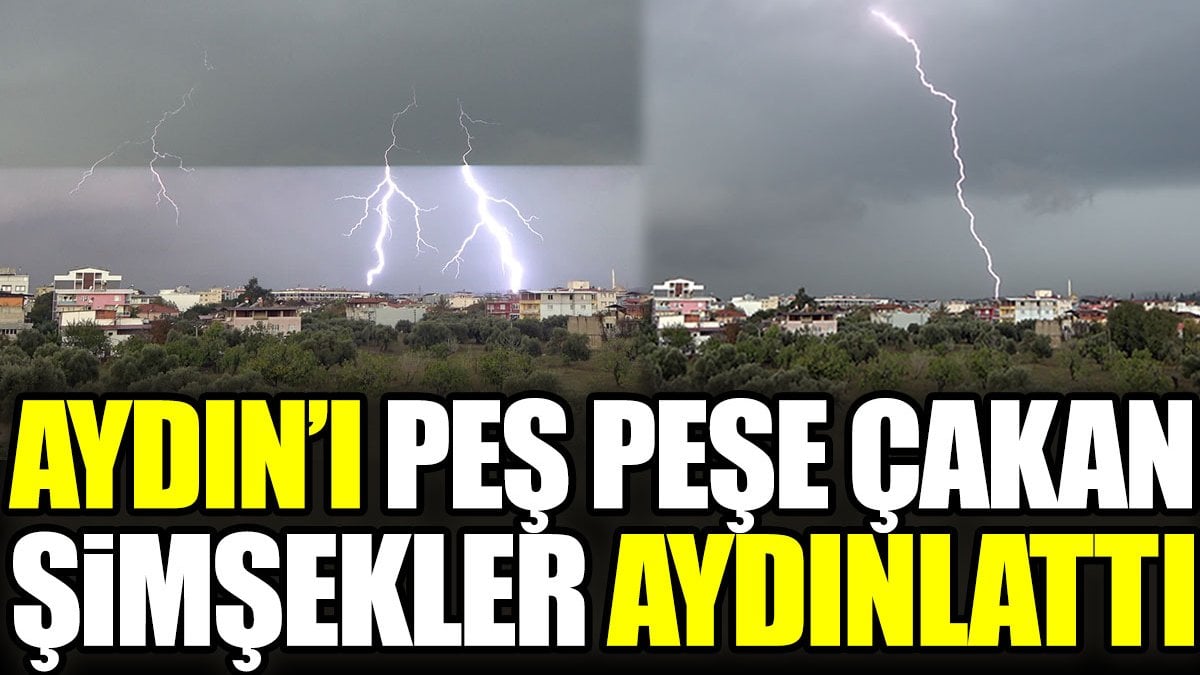 Aydın’ı peş peşe şimşekler aydınlattı