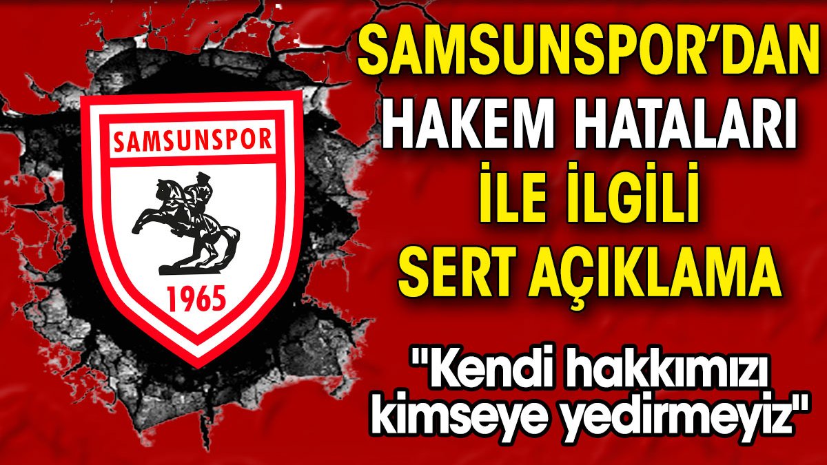 Samsunspor'dan hakem kararları ile ilgili sert açıklama: Kendi hakkımızı kimseye yedirmeyiz