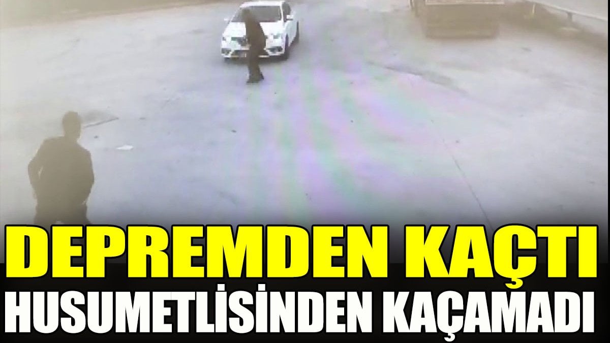 Depremden kaçtı, husumetlisinden kaçamadı