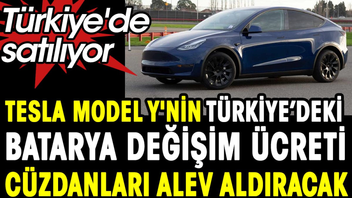 Tesla model Y'nin Türkiye'de batarya değişim ücreti cüzdanları alev aldıracak. Türkiye'de satılıyor