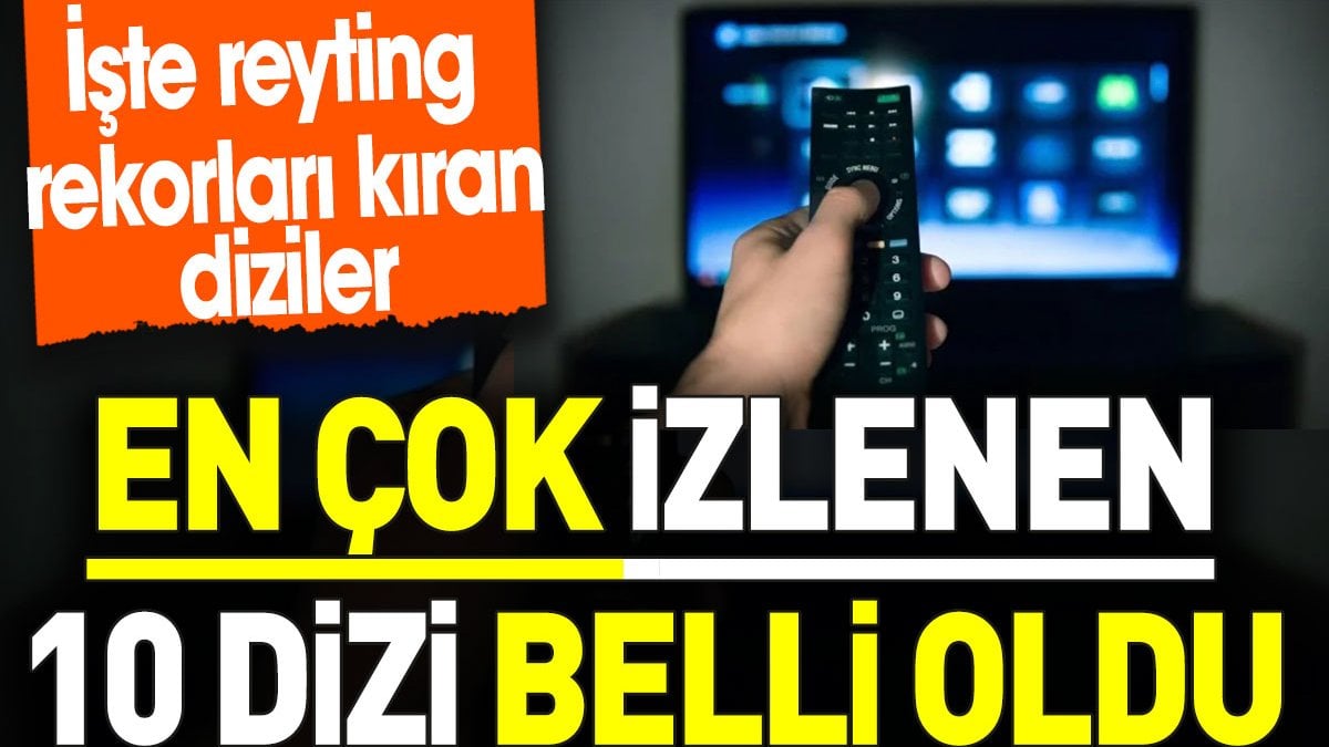 En çok izlenen 10 dizi belli oldu. İşte reyting rekorları kıran diziler