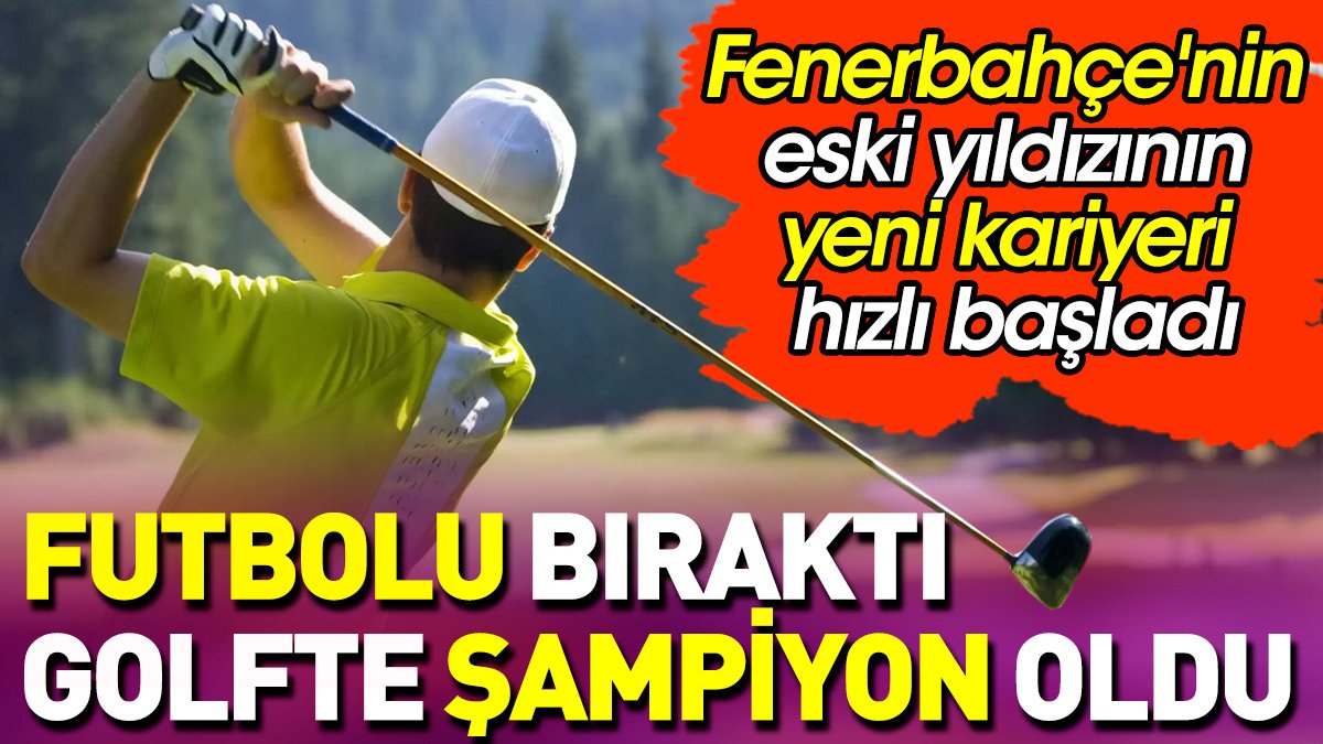 Fenerbahçe'nin eski yıldızı şampiyon oldu. İnanılmaz golf kariyeri