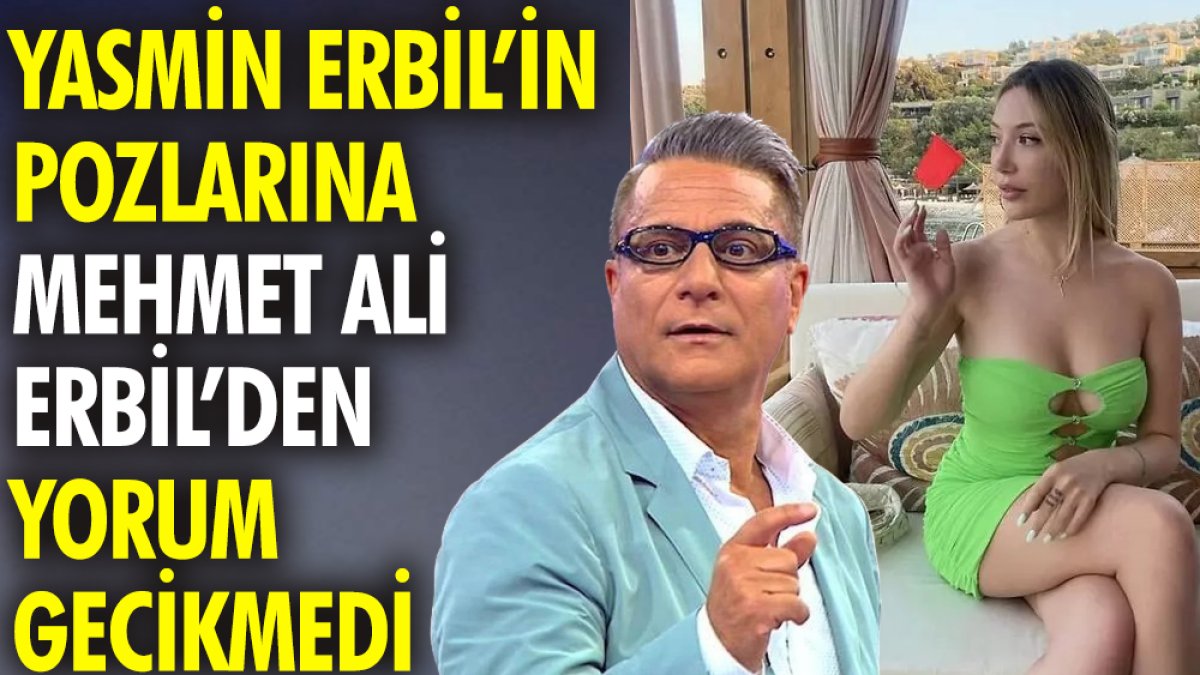 Yasmin Erbil'in pozlarına babası Mehmet Ali Erbil'den yorum gecikmedi