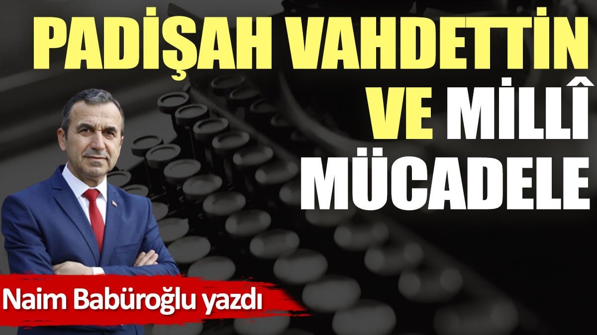 Padişah Vahdettin ve Millî Mücadele