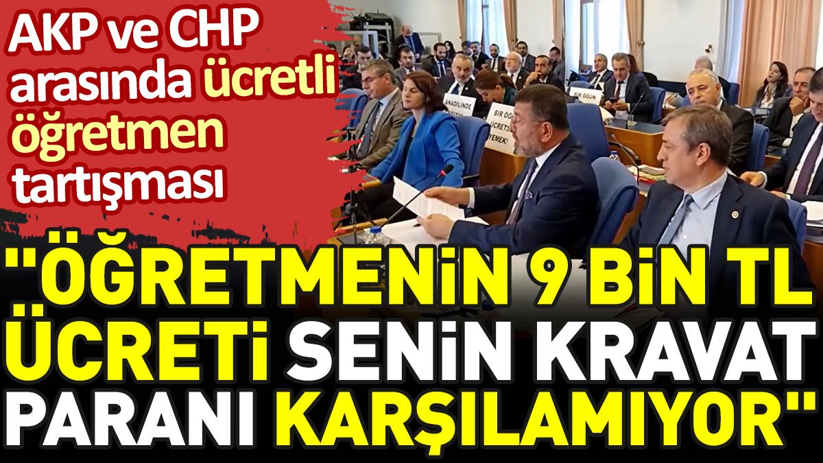 AKP ve CHP arasında ücretli öğretmen tartışması: Öğretmenin 9 bin TL ücreti senin kravat paranı karşılamıyor