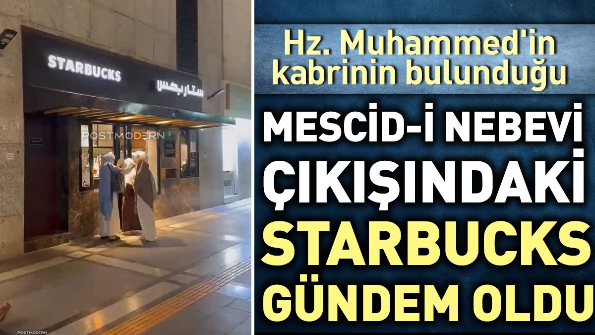Hz. Muhammed'in kabrinin bulunduğu Mescid-i Nebevi çıkışındaki Starbucks gündem oldu