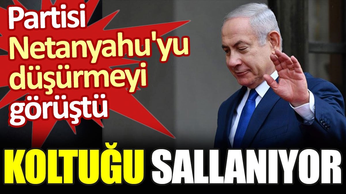 Partisi Netanyahu'yu düşürmeyi görüştü. Koltuğu sallanıyor