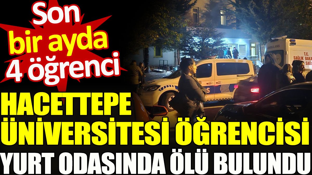 Hacettepe Üniversitesi öğrencisi yurt odasında ölü bulundu. Son bir ayda 4 öğrenci hayatını kaybetti