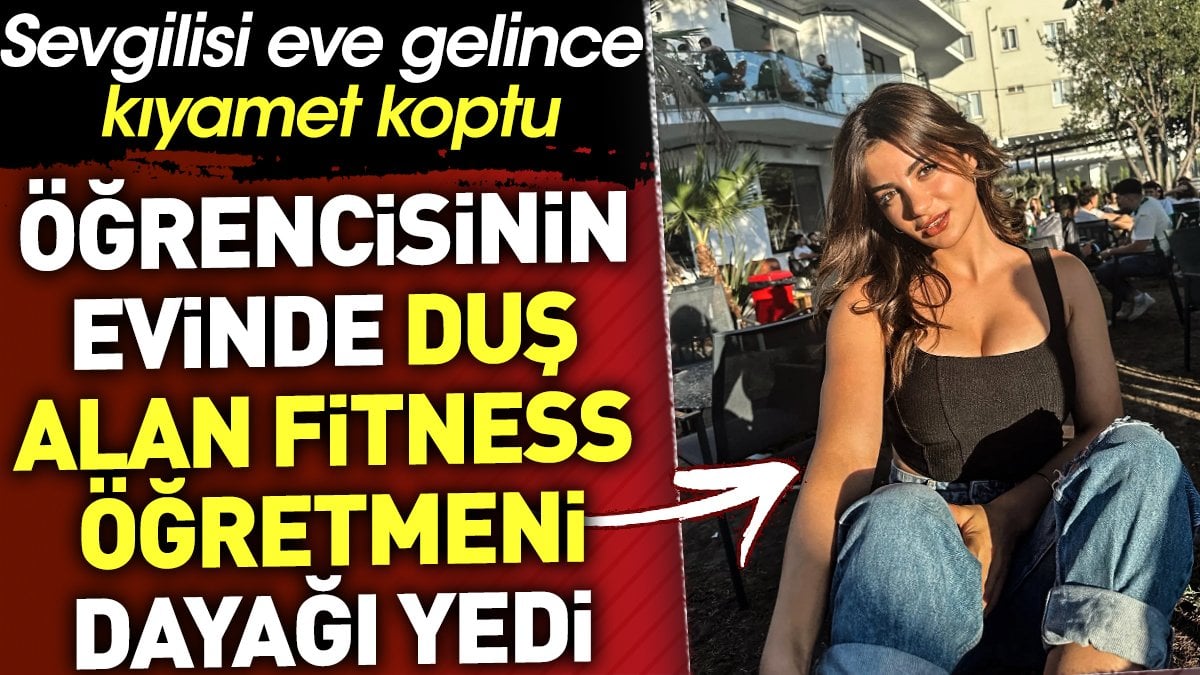 Öğrencisinin evinde duş alan fitness öğretmeni dayağı yedi