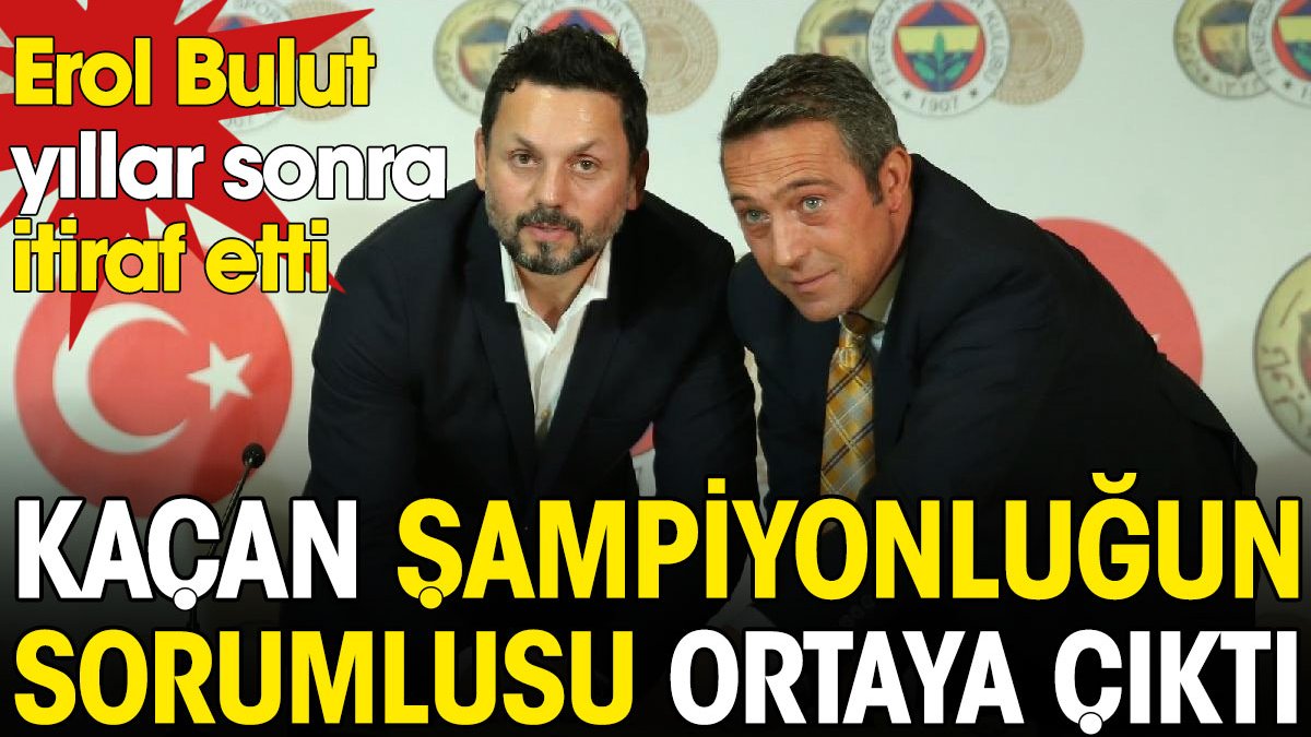 Erol Bulut'tan yıllar sonra gelen Fenerbahçe itirafı. Kaçan şampiyonluğun sorumlusunu açıkladı