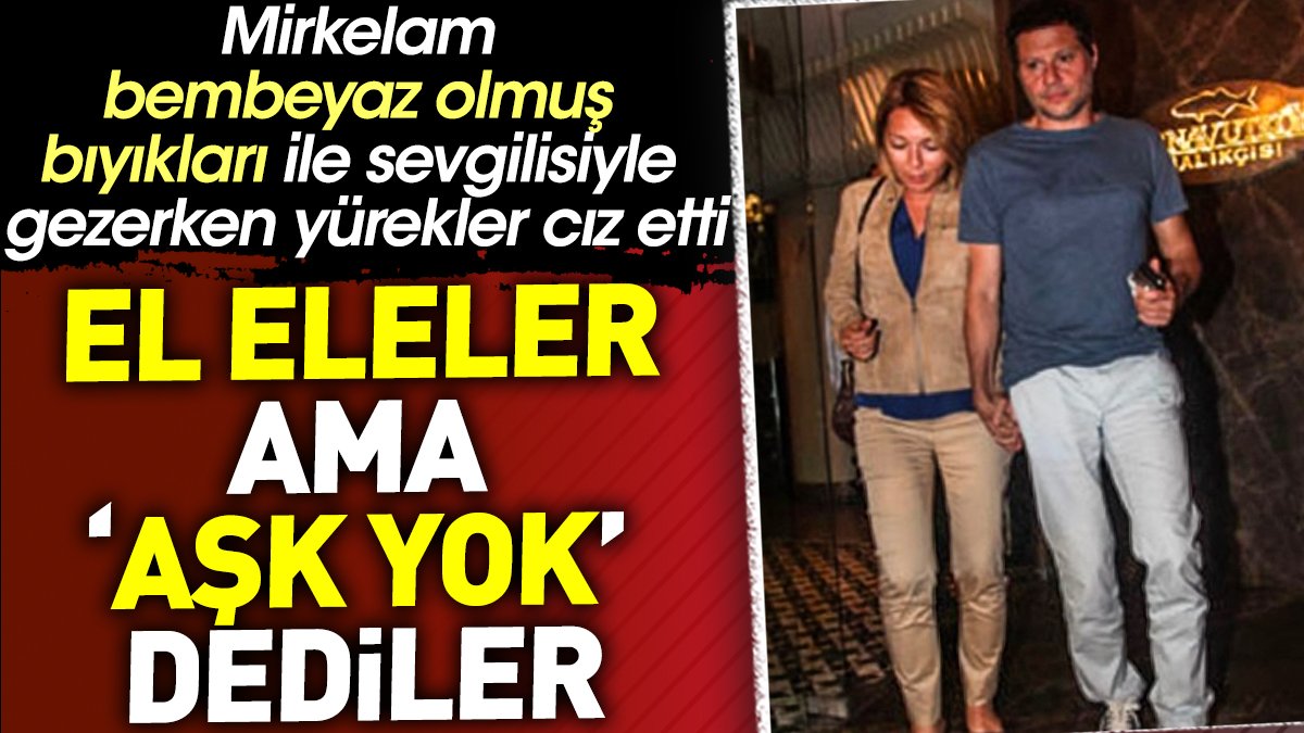 El eleler ama aşk yok dediler. Mirkelam bembeyaz olmuş bıyıkları ile sevgilisiyle gezerken yürekler cız etti