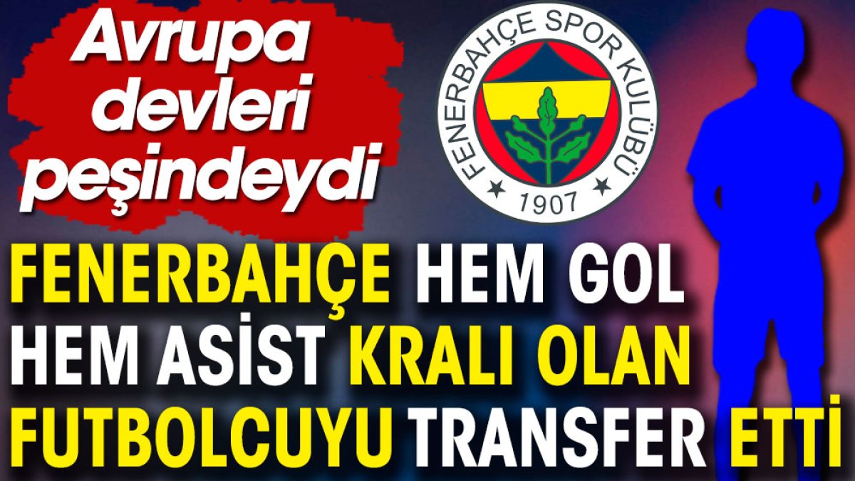 Fenerbahçe hem gol hem asist kralı olan futbolcuyu transfer etti