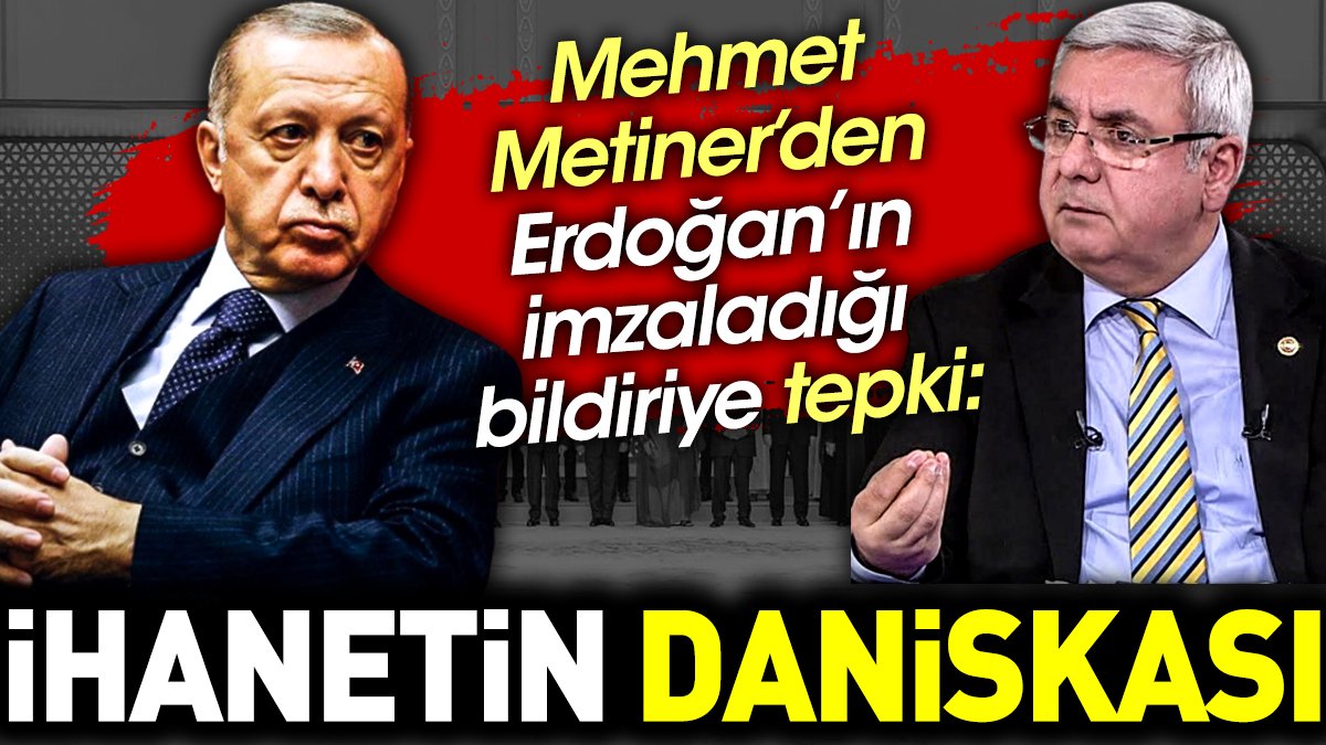Erdoğan'ın imzaladığı bildiriye AKP'li Metiner 'İhanetin daniskası' dedi