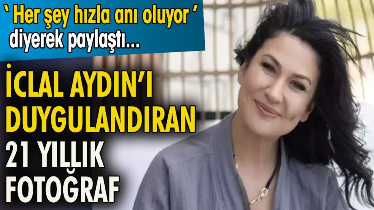 İclal Aydın ı duygulandıran yıllık fotoğraf Her şey hızla anı oluyor diyerek paylaştı