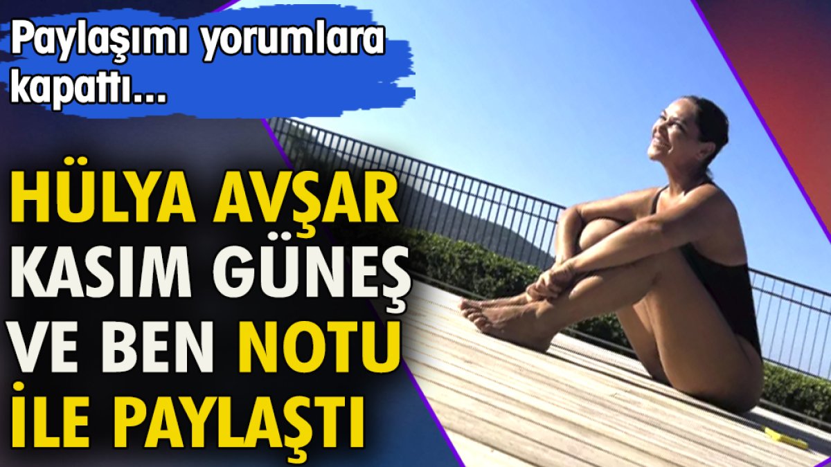 Hülya Avşar 'Kasım güneş ve ben' notu ile paylaştı. Paylaşımı yorumlara kapattı