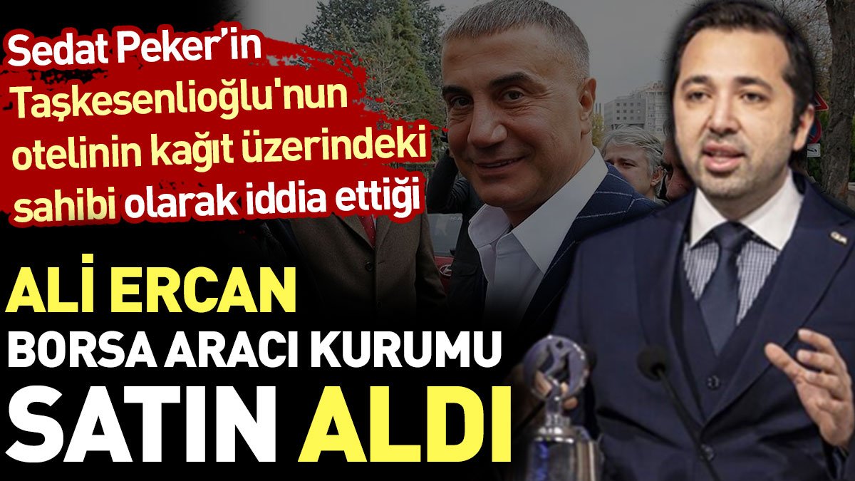 Sedat Peker’in Taşkesenlioğlu'nun otelinin kağıt üzerindeki sahibi olarak iddia ettiği Ali Ercan borsa aracı kurumu satın aldı