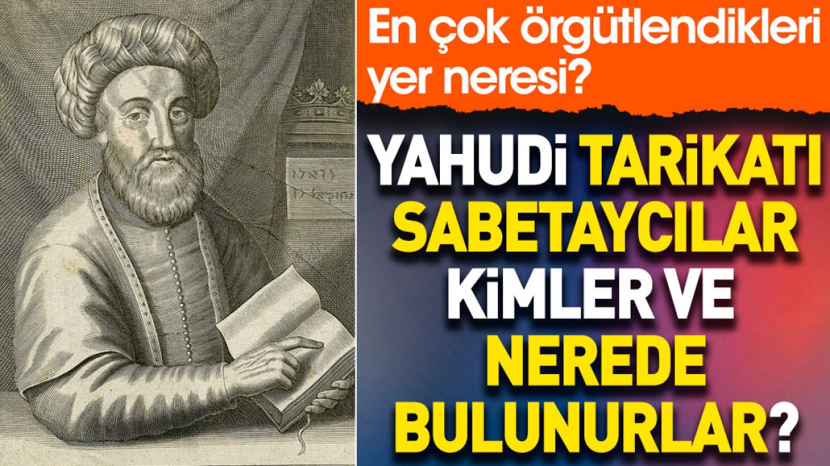 Yahudi tarikatı Sabetaycılar kimler ve nerede bulunurlar. En çok örgütlendikleri yer neresi