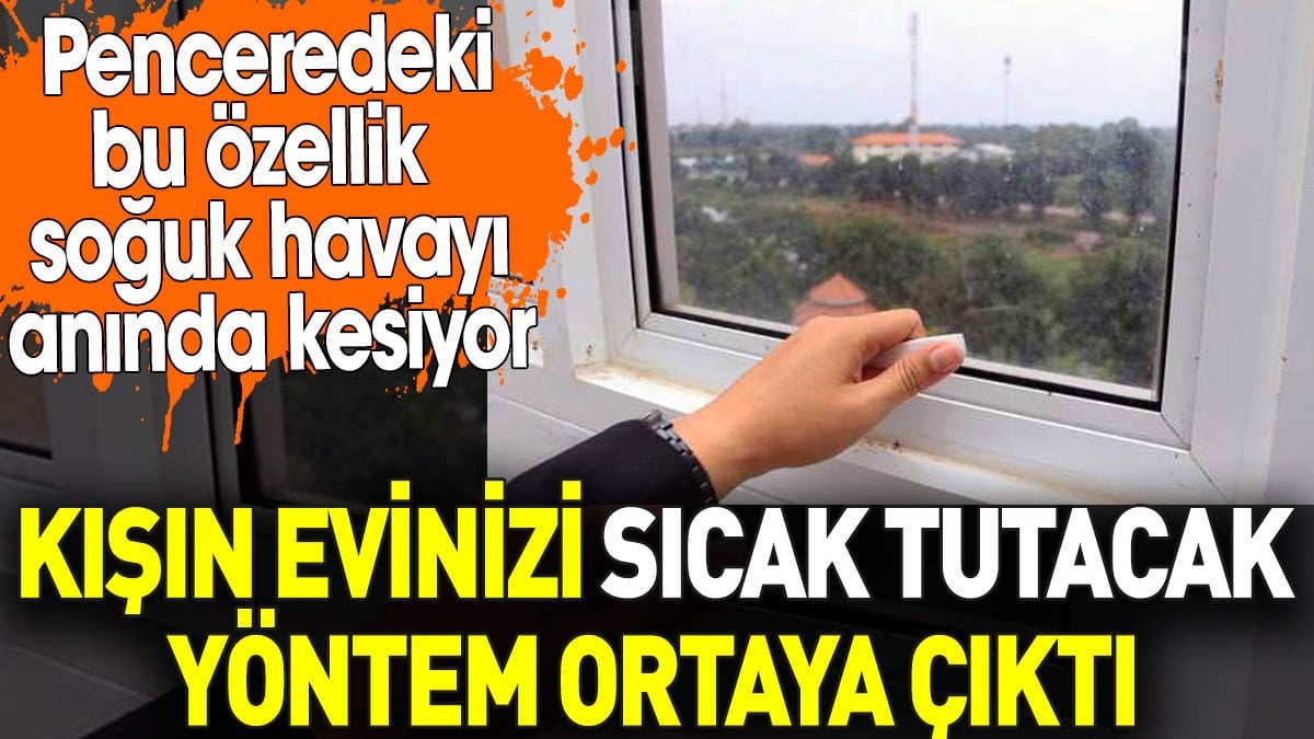 Penceredeki bu özellik soğuk havayı anında kesiyor. Kışın evinizi sıcak tutacak yöntem